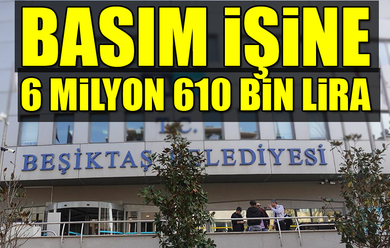 Beşiktaş Belediyesi’nden baskı işine 6 milyon 610 bin lira