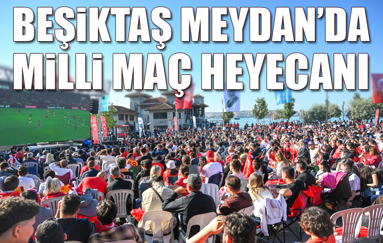 Beşiktaş Meydan’da Milli Maç heyecanı