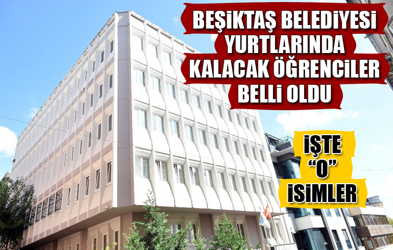 Beşiktaş Belediyesi yurtlarında kalacak öğrencilerin isimleri belli oldu